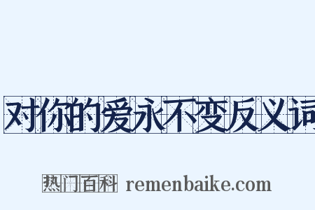 对你的爱永不变反义词是什么意思的图片